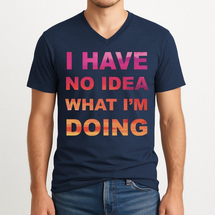 I Have No Idea What I'm Doing V-Neck T-Shirt