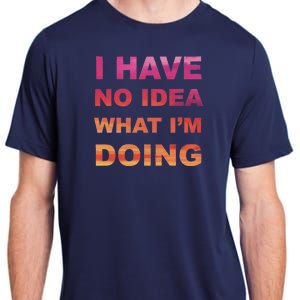 I Have No Idea What I'm Doing Adult ChromaSoft Performance T-Shirt