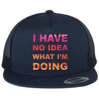 I Have No Idea What I'm Doing Flat Bill Trucker Hat