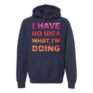 I Have No Idea What I'm Doing Premium Hoodie