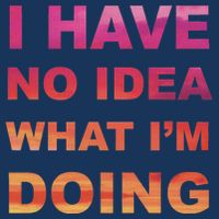 I Have No Idea What I'm Doing Premium T-Shirt