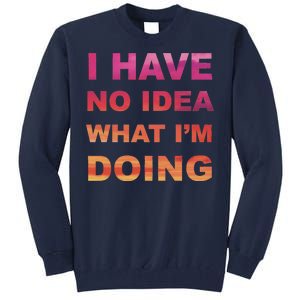 I Have No Idea What I'm Doing Tall Sweatshirt