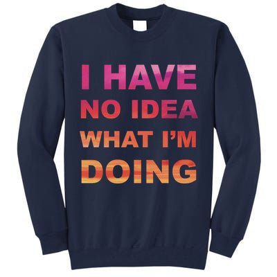 I Have No Idea What I'm Doing Tall Sweatshirt