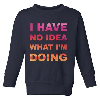 I Have No Idea What I'm Doing Toddler Sweatshirt