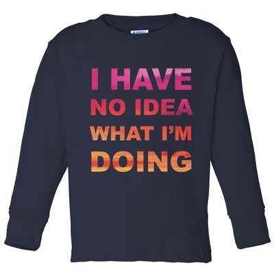 I Have No Idea What I'm Doing Toddler Long Sleeve Shirt