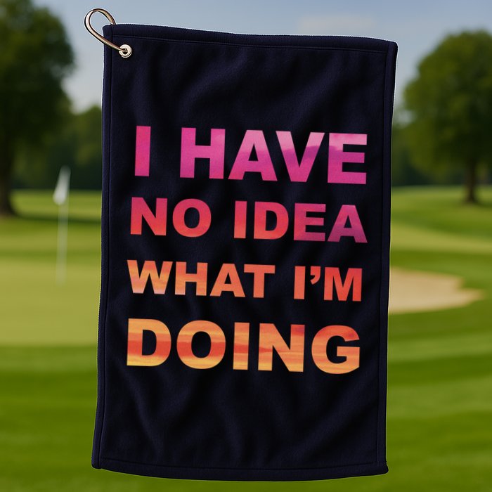 I Have No Idea What I'm Doing Golf Towel