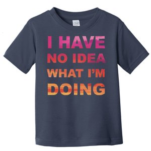 I Have No Idea What I'm Doing Toddler T-Shirt