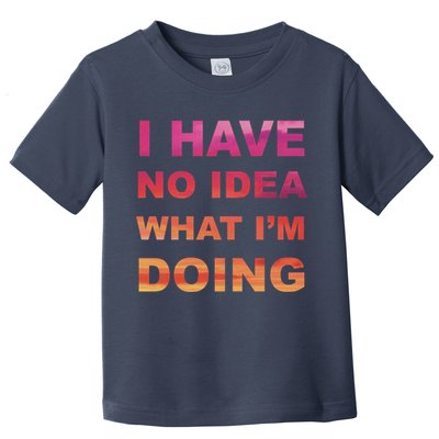 I Have No Idea What I'm Doing Toddler T-Shirt