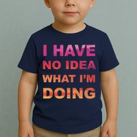 I Have No Idea What I'm Doing Toddler T-Shirt