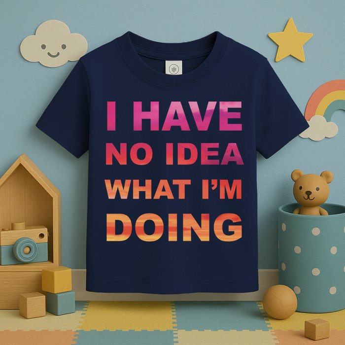 I Have No Idea What I'm Doing Toddler T-Shirt