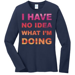 I Have No Idea What I'm Doing Ladies Long Sleeve Shirt