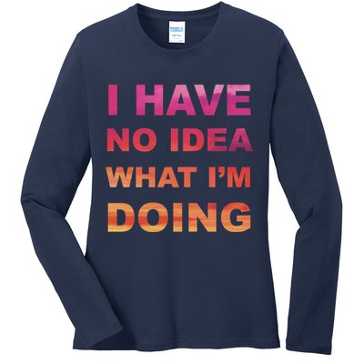 I Have No Idea What I'm Doing Ladies Long Sleeve Shirt