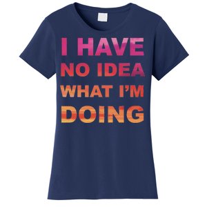 I Have No Idea What I'm Doing Women's T-Shirt