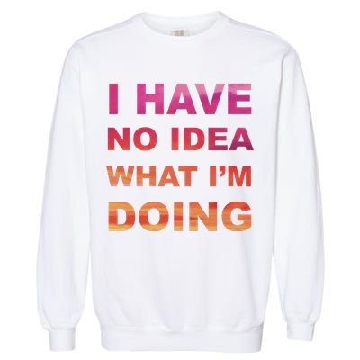 I Have No Idea What I'm Doing Garment-Dyed Sweatshirt