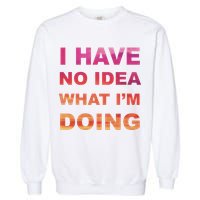 I Have No Idea What I'm Doing Garment-Dyed Sweatshirt
