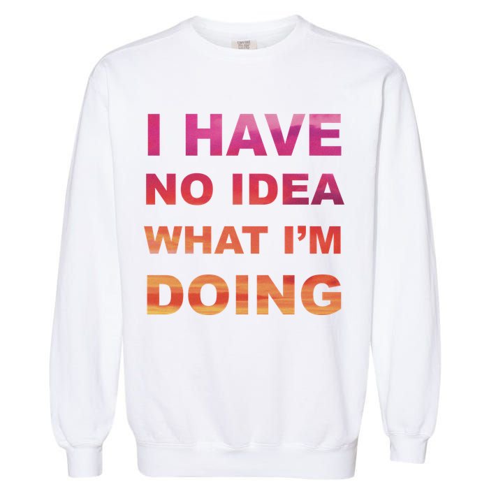I Have No Idea What I'm Doing Garment-Dyed Sweatshirt