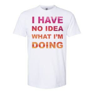 I Have No Idea What I'm Doing Softstyle CVC T-Shirt