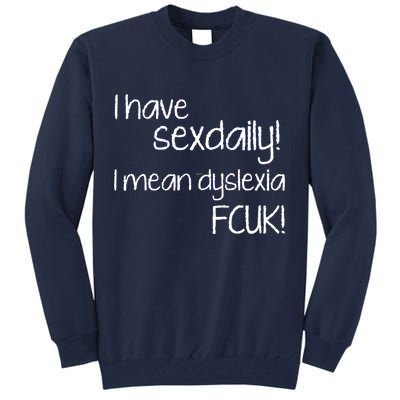 I Have Sex Daily Dyslexia Tall Sweatshirt