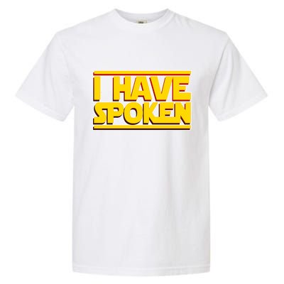 I Have Spoken Garment-Dyed Heavyweight T-Shirt