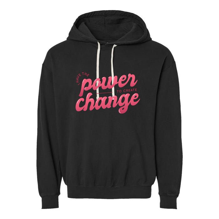 I Have The Power To Create Change Garment-Dyed Fleece Hoodie