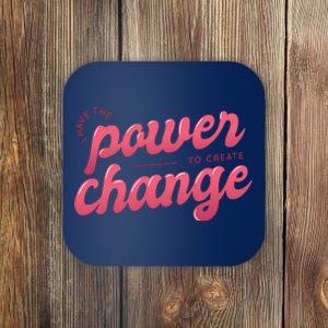 I Have The Power To Create Change Coaster