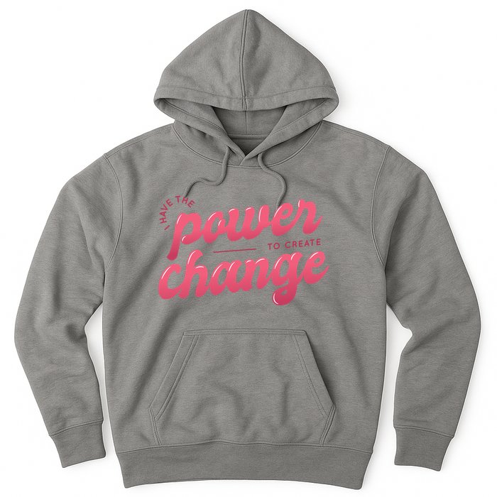 I Have The Power To Create Change Hoodie