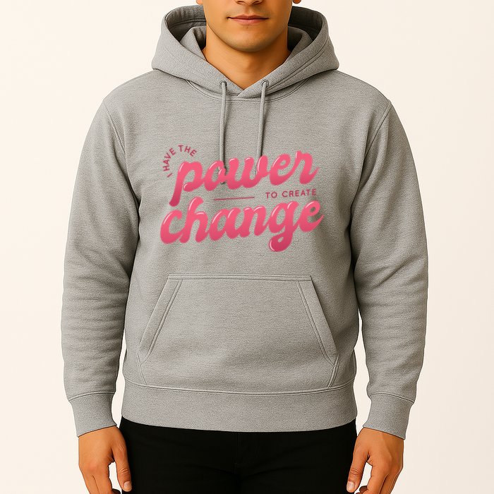 I Have The Power To Create Change Hoodie