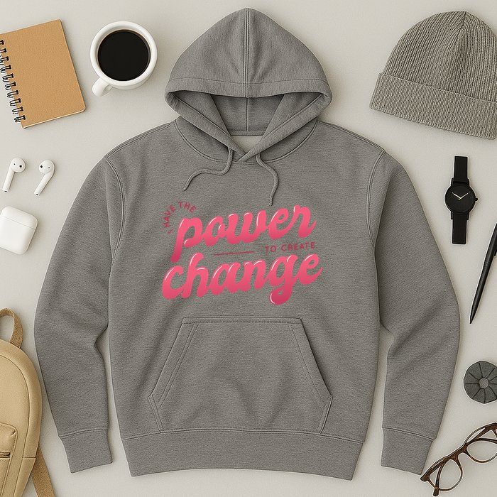 I Have The Power To Create Change Hoodie