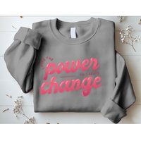 I Have The Power To Create Change Sweatshirt