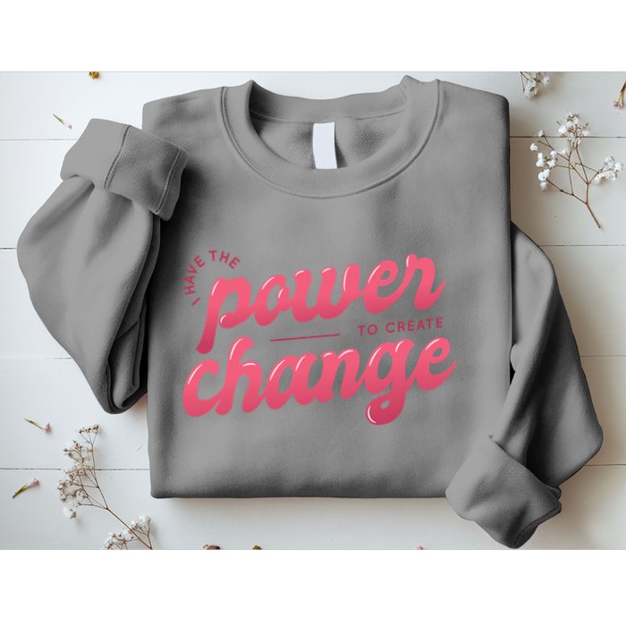 I Have The Power To Create Change Sweatshirt