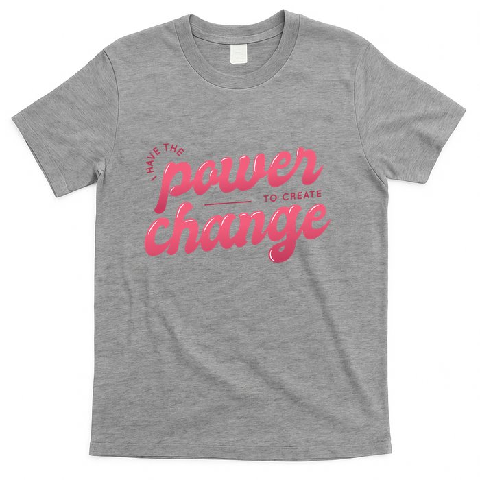 I Have The Power To Create Change T-Shirt