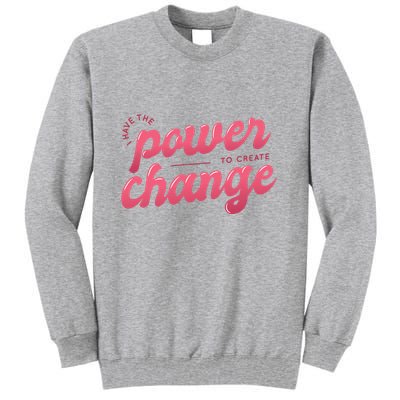 I Have The Power To Create Change Tall Sweatshirt