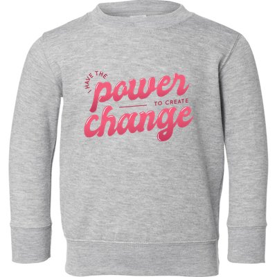 I Have The Power To Create Change Toddler Sweatshirt