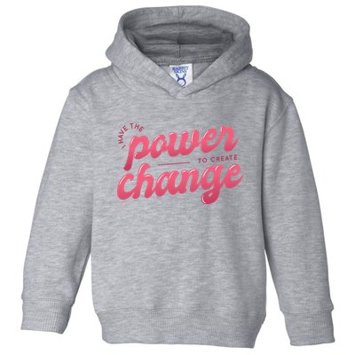 I Have The Power To Create Change Toddler Hoodie