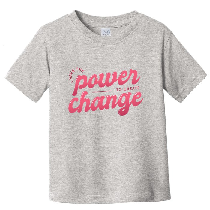 I Have The Power To Create Change Toddler T-Shirt