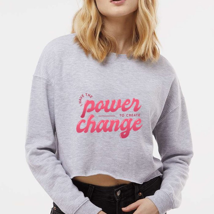 I Have The Power To Create Change Cropped Pullover Crew