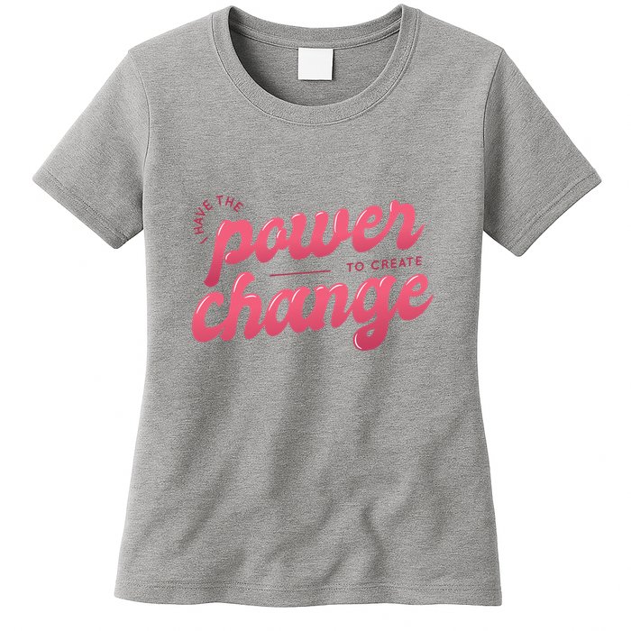 I Have The Power To Create Change Womens T-Shirt