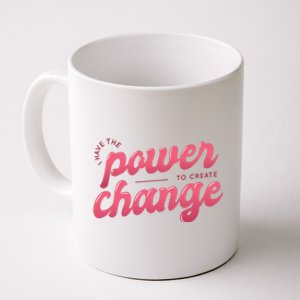 I Have The Power To Create Change Coffee Mug