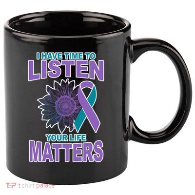 I Have Time To Listen Your Life Matters Suicide Prevention 11oz C Handle Ceramic Mug