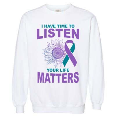 I Have Time To Listen Your Life Matters Suicide Prevention Garment-Dyed Sweatshirt