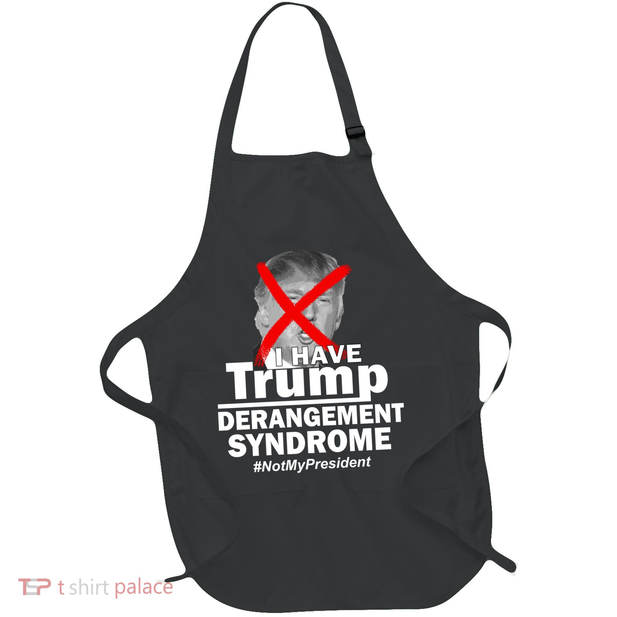 I Have Trump Derangement Syndrome #NotMyPresident Full-Length Apron With Pockets