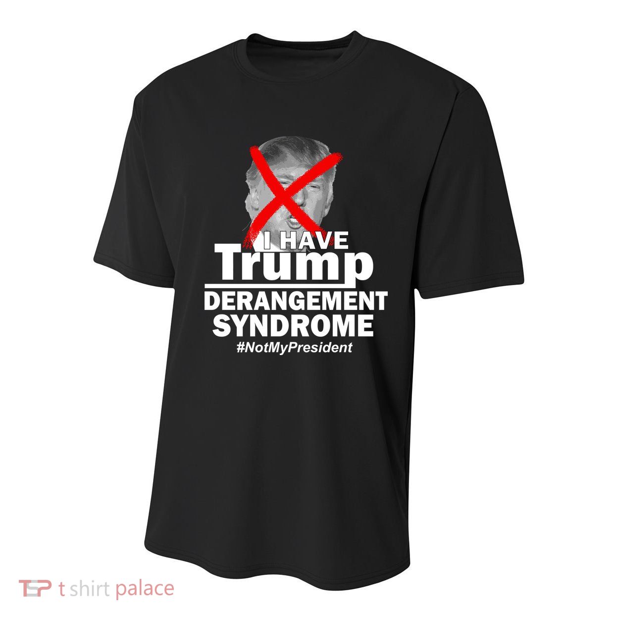 I Have Trump Derangement Syndrome #NotMyPresident Youth Performance Sprint T-Shirt