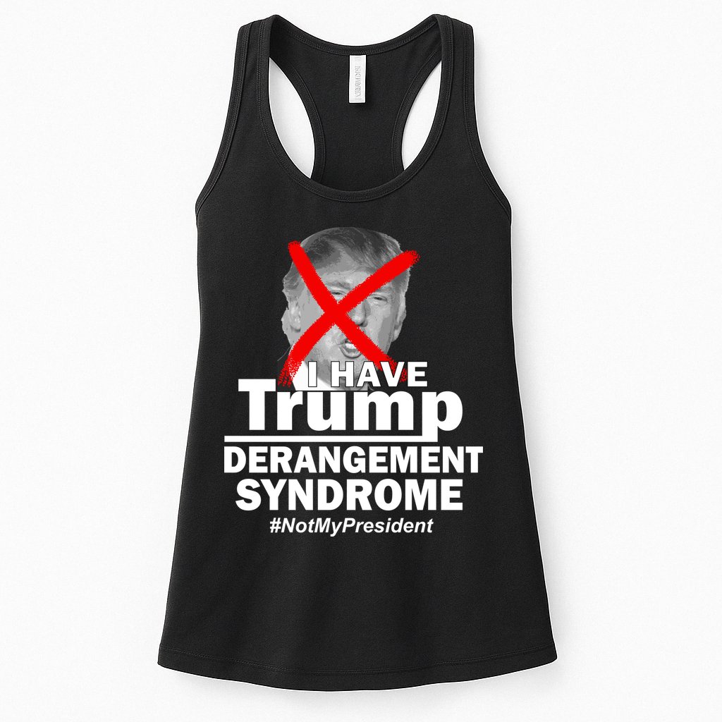 I Have Trump Derangement Syndrome #NotMyPresident Womens Tank Top