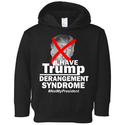 I Have Trump Derangement Syndrome #NotMyPresident Toddler Hoodie