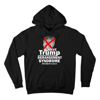 I Have Trump Derangement Syndrome #NotMyPresident Tall Hoodie