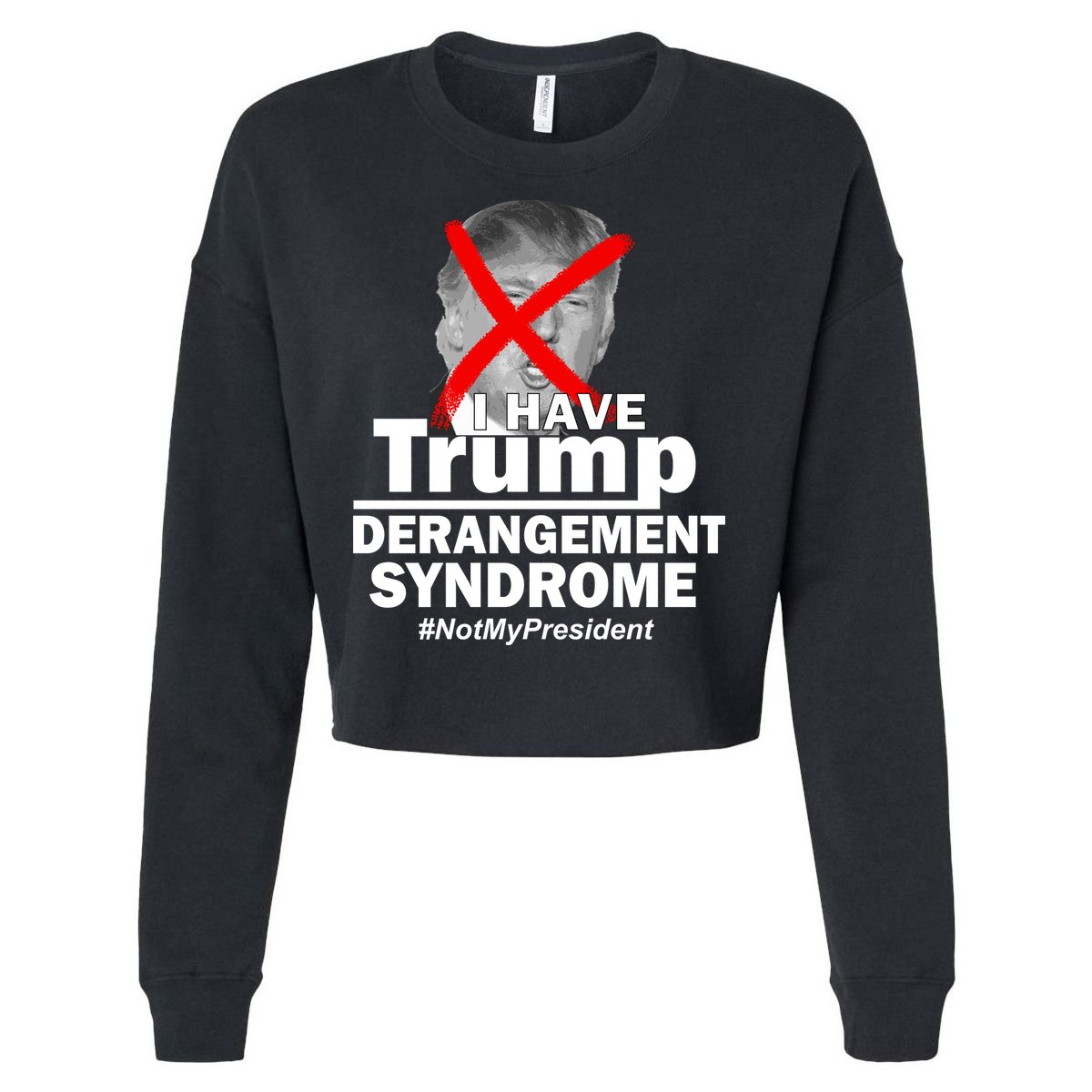 I Have Trump Derangement Syndrome #NotMyPresident Cropped Pullover Crew