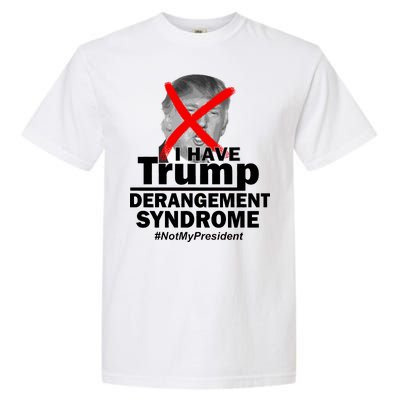 I Have Trump Derangement Syndrome #NotMyPresident Garment-Dyed Heavyweight T-Shirt