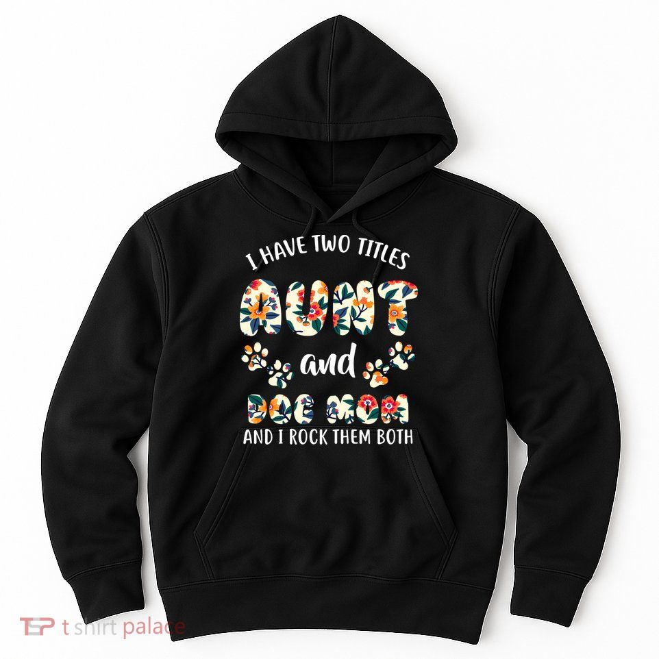 I Have Two Titles Aunt And Dog Mom Hoodie