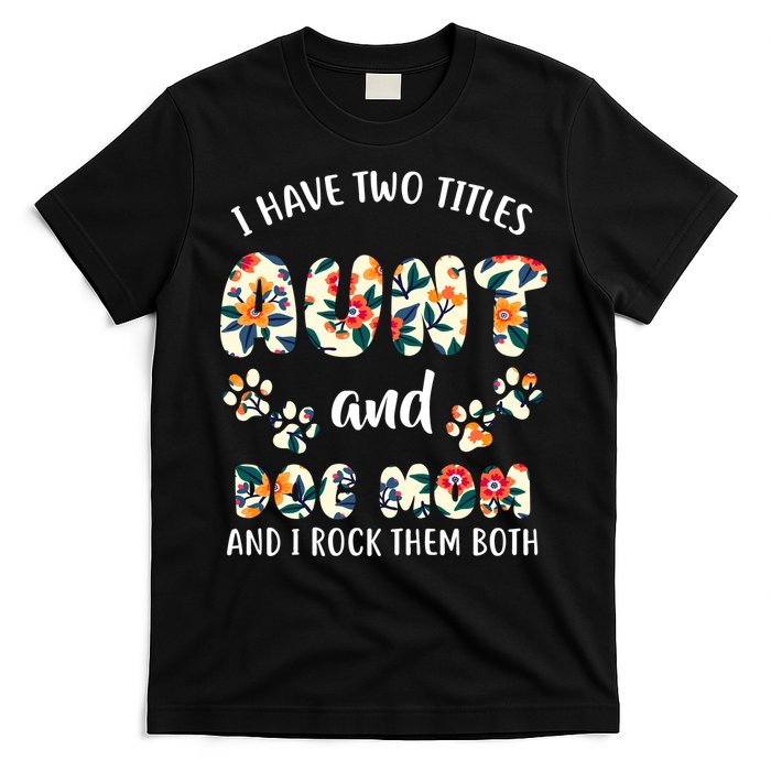 I Have Two Titles Aunt And Dog Mom T-Shirt