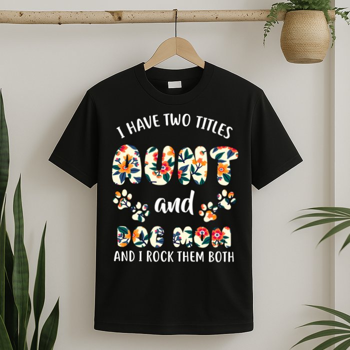 I Have Two Titles Aunt And Dog Mom T-Shirt